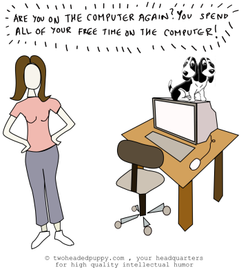 you spend all of your free time on the computer